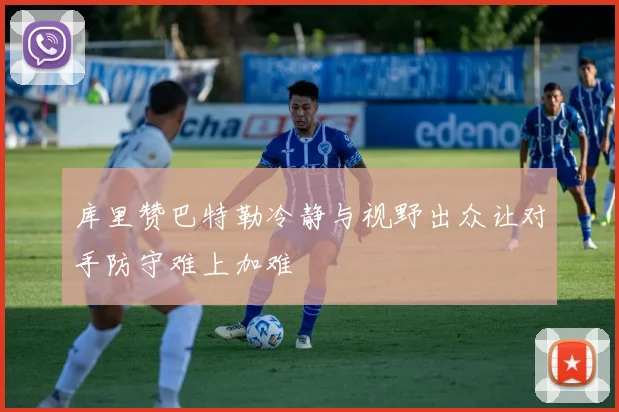 库里赞巴特勒冷静与视野出众让对手防守难上加难